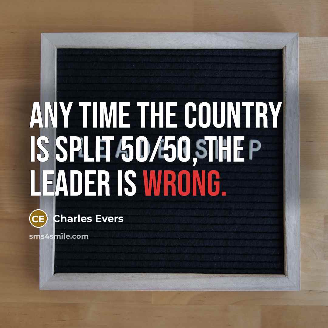 “Any time the country is split 50/50, the leader is wrong.” quote by Charles Evers