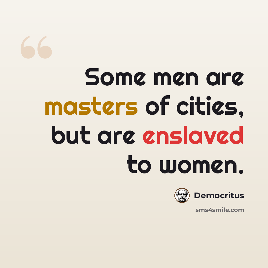 “Some men are masters of cities, but are enslaved to women.” quote by Democritus