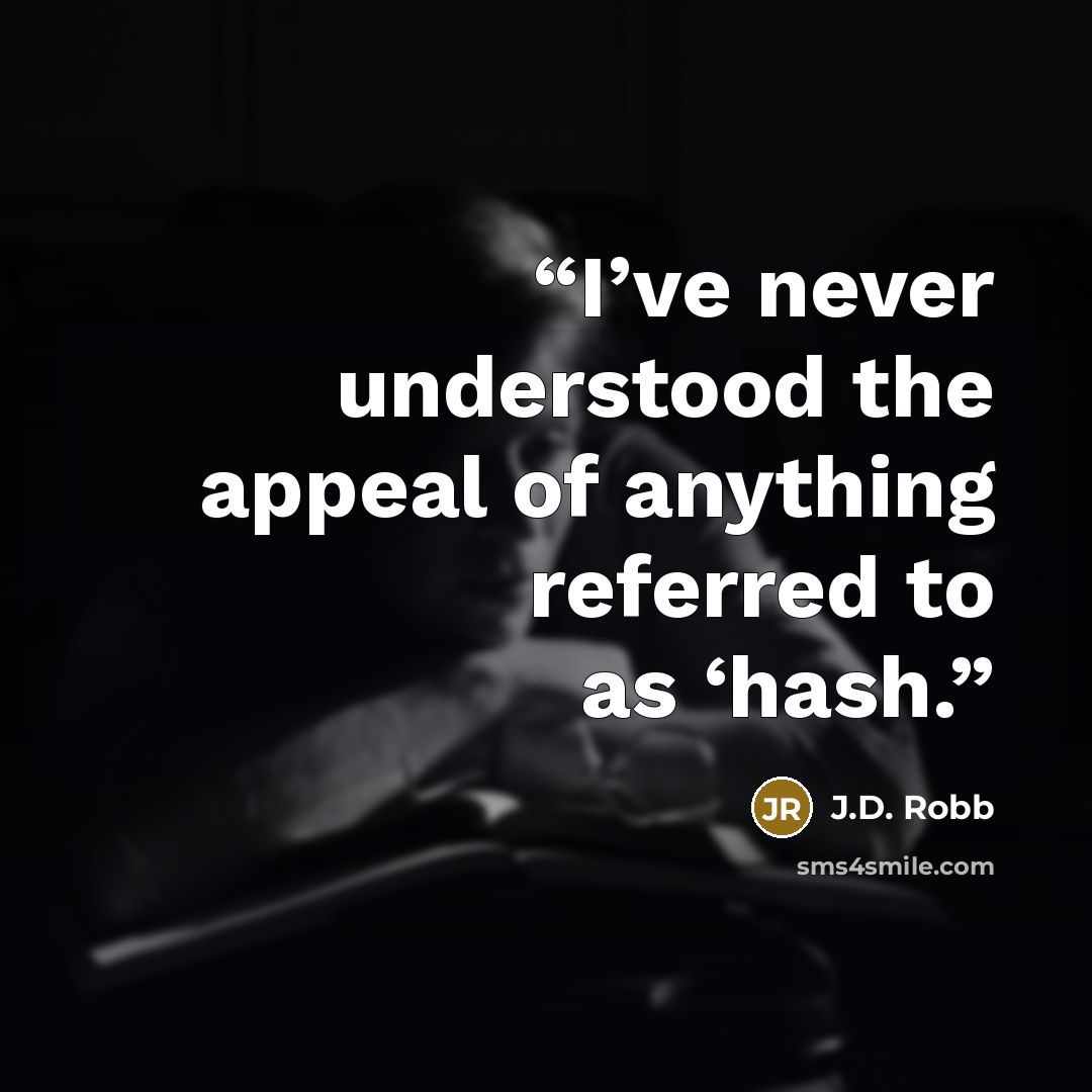 “I’ve never understood the appeal of anything referred to as ‘hash.” quote by J.D. Robb
