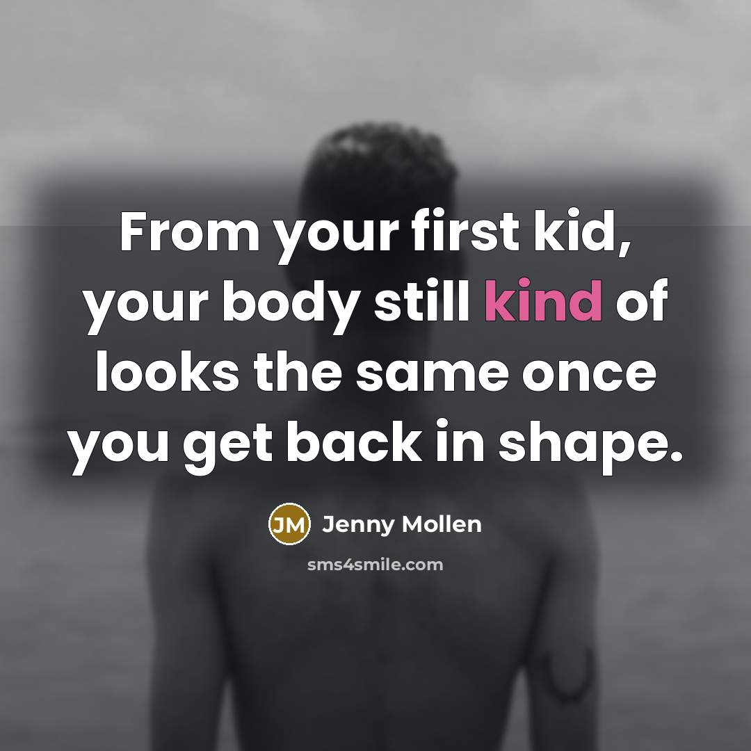 “From your first kid, your body still kind of looks the same once you get back in shape.” quote by Jenny Mollen