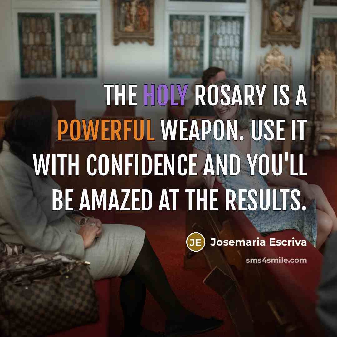 “The holy Rosary is a powerful weapon. Use it with confidence and you'll be amazed at the results.” quote by Josemaria Escriva