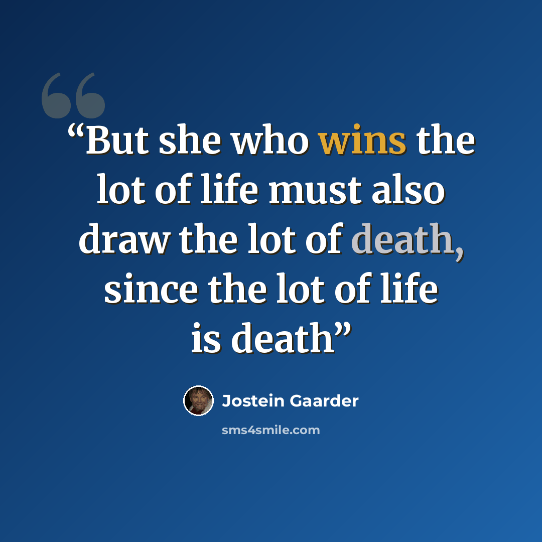 “But she who wins the lot of life must also draw the lot of death, since the lot of life is death” quote by Jostein Gaarder