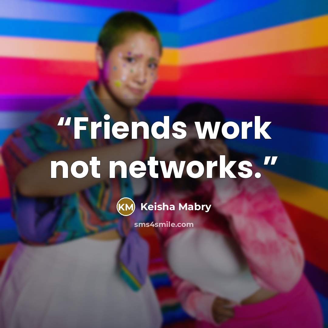 “Friends work not networks.” quote by Keisha Mabry