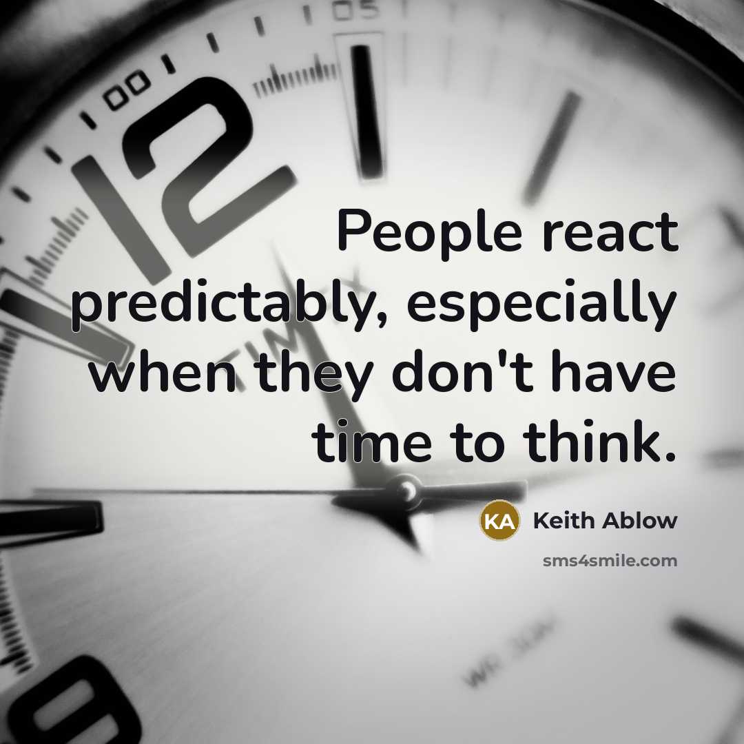 “People react predictably, especially when they don't have time to think.” quote by Keith Ablow