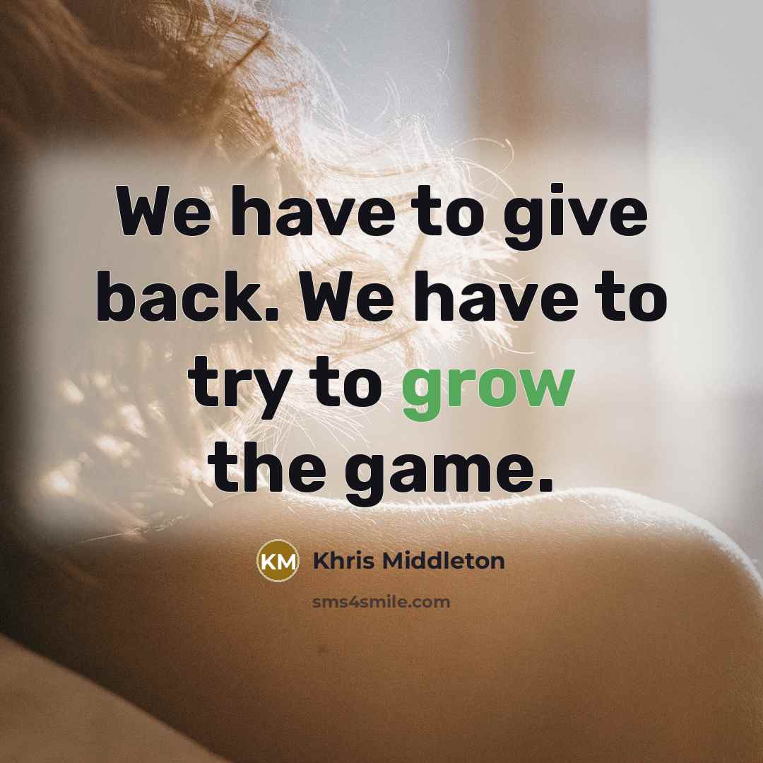 “We have to give back. We have to try to grow the game.” quote by Khris Middleton