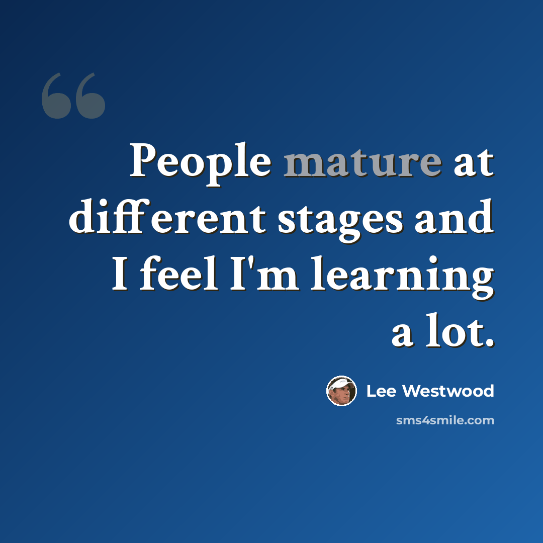 “People mature at different stages and I feel I'm learning a lot.” quote by Lee Westwood