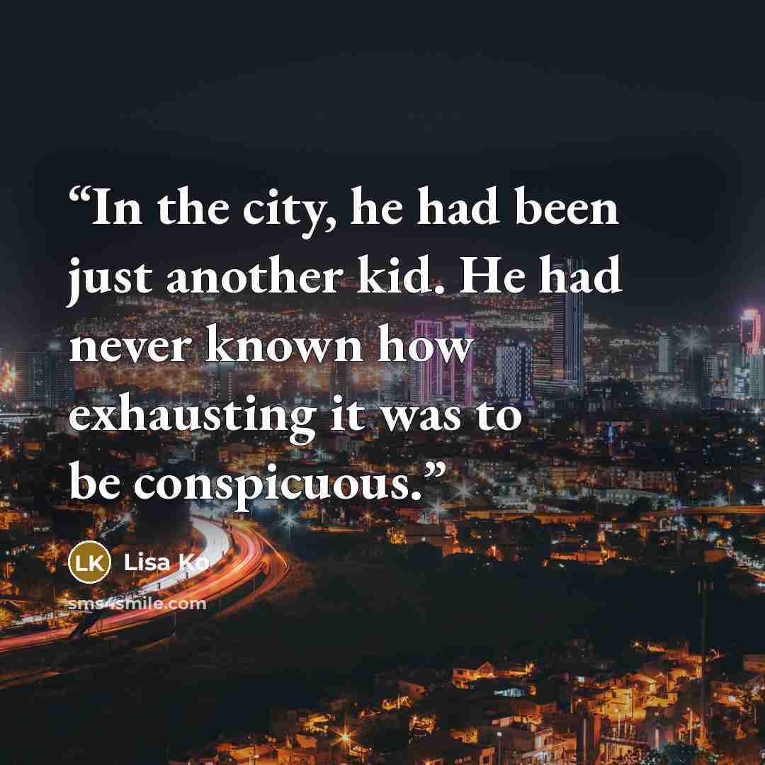 “In the city, he had been just another kid. He had never known how exhausting it was to be conspicuous.” quote by Lisa Ko