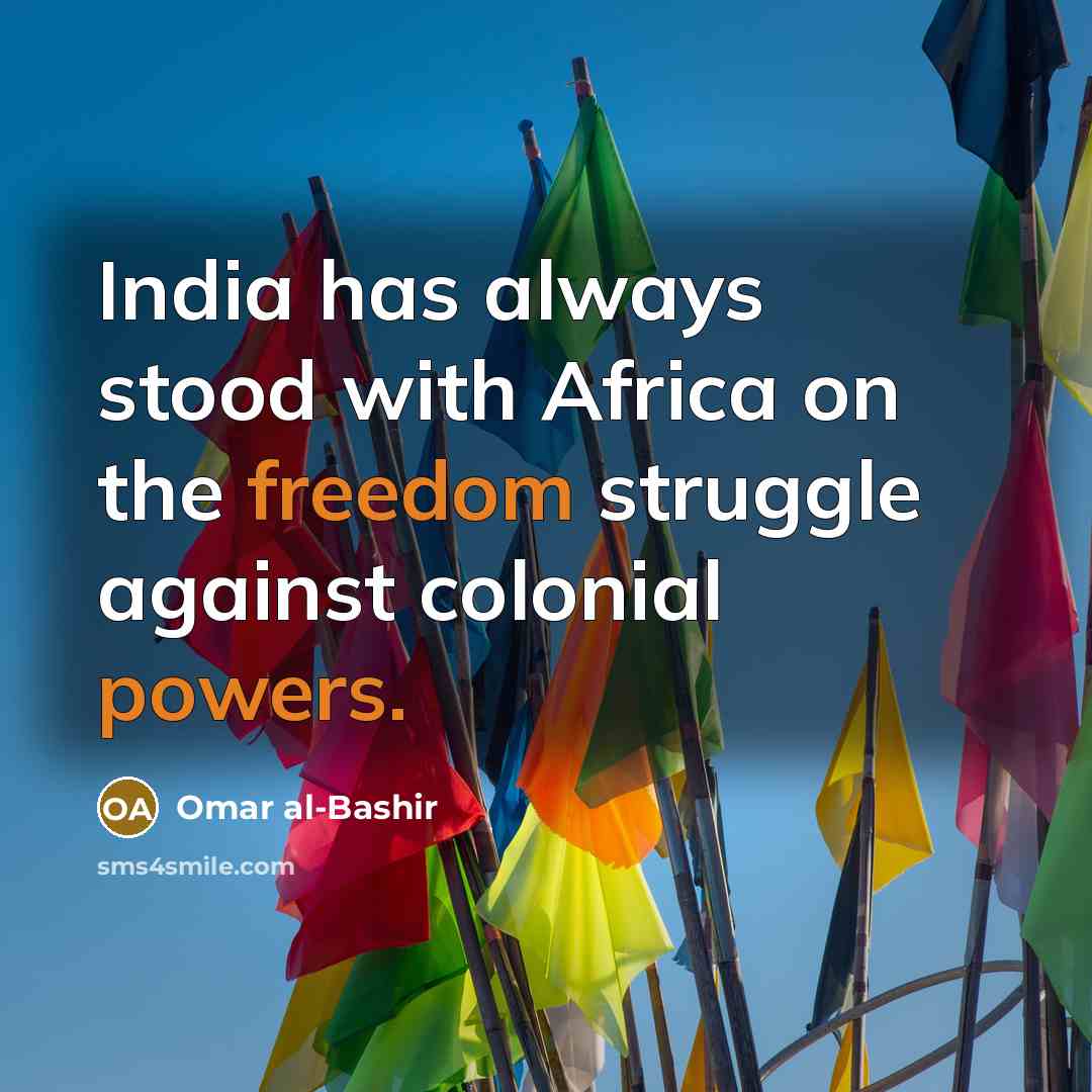 “India has always stood with Africa on the freedom struggle against colonial powers.” quote by Omar al-Bashir