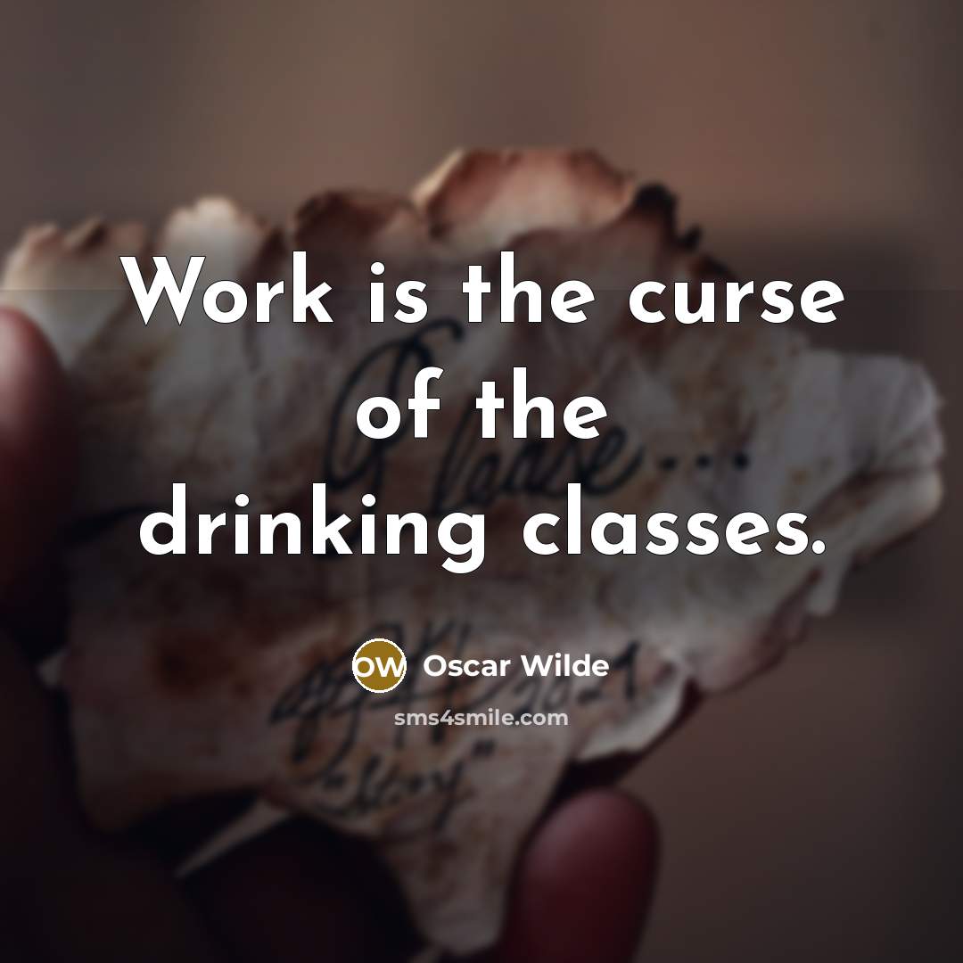 “Work is the curse of the drinking classes.” quote by Oscar Wilde