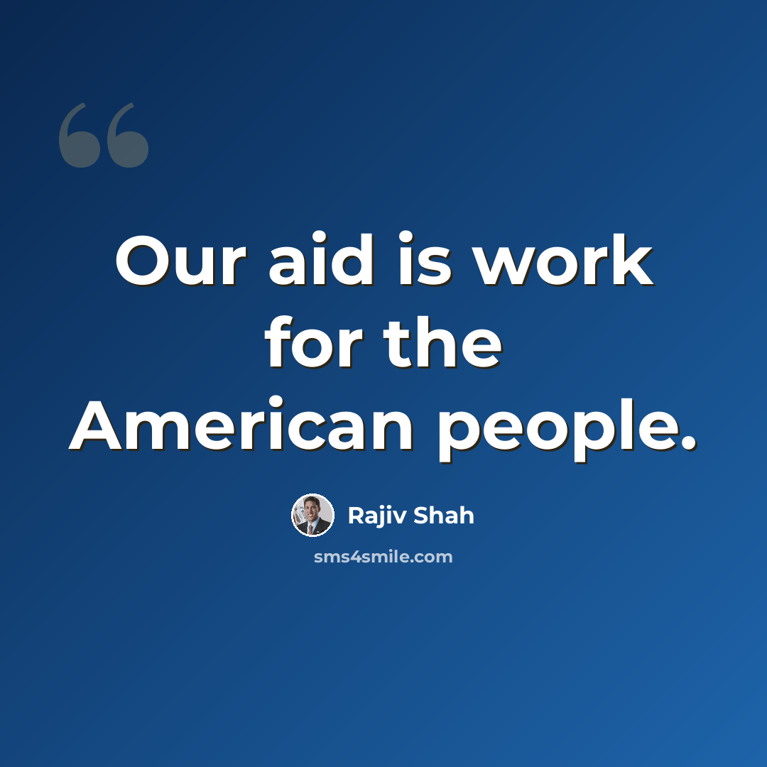 “Our aid is work for the American people.” quote by Rajiv Shah