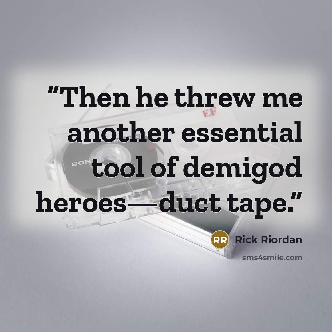 “Then he threw me another essential tool of demigod heroes—duct tape.” quote by Rick Riordan