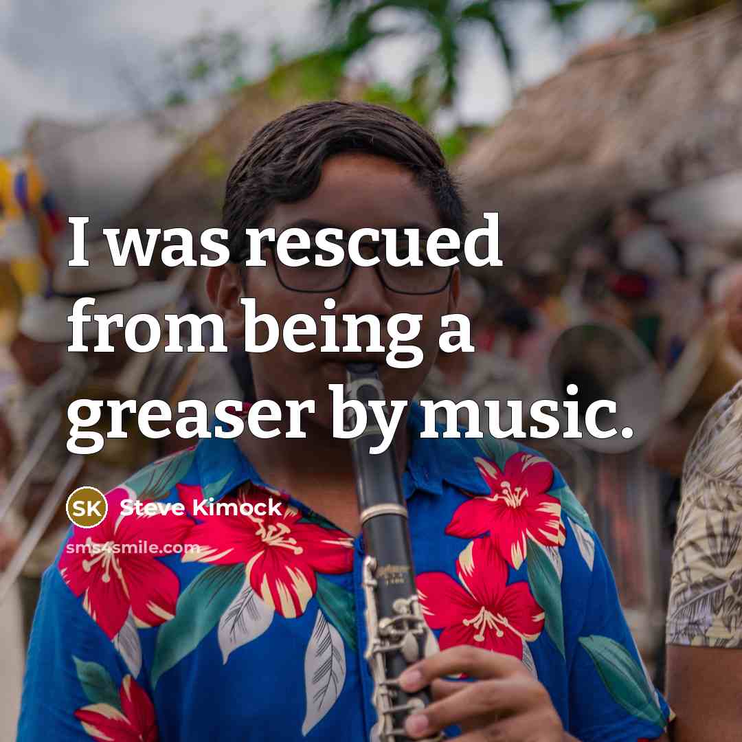 “I was rescued from being a greaser by music.” quote by Steve Kimock