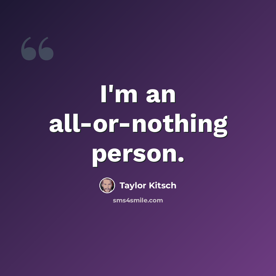 “I'm an all-or-nothing person.” quote by Taylor Kitsch