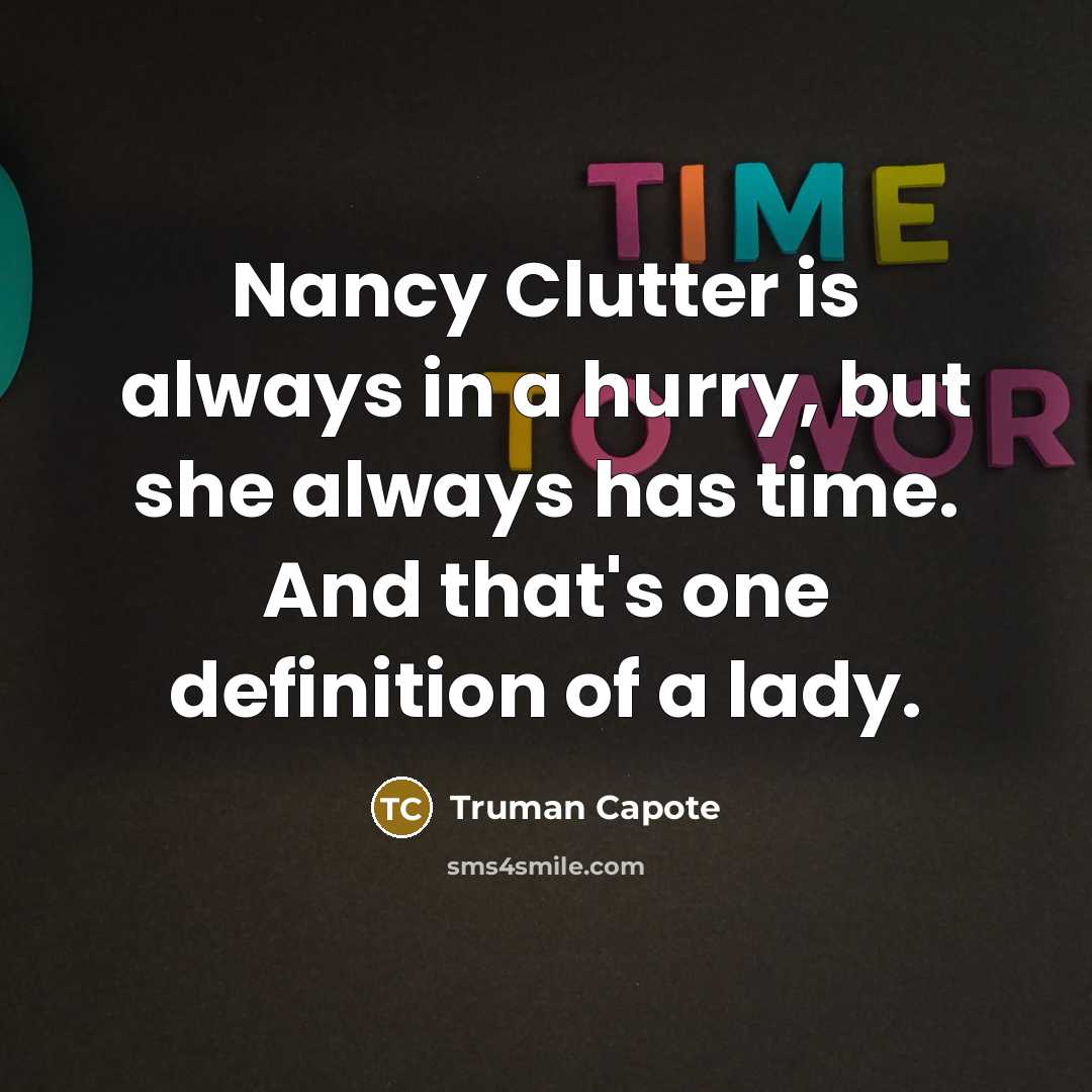 “Nancy Clutter is always in a hurry, but she always has time. And that's one definition of a lady.” quote by Truman Capote
