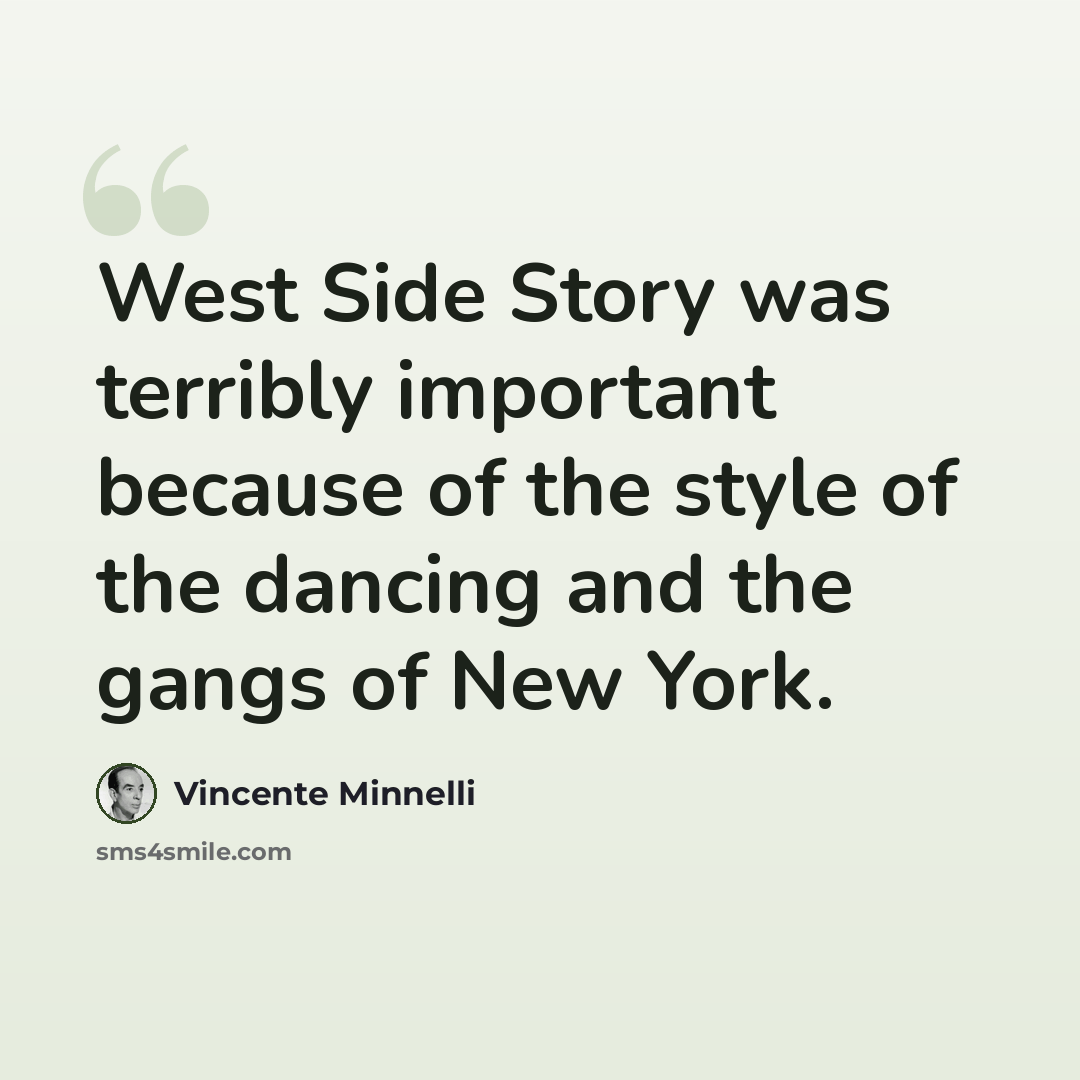 “West Side Story was terribly important because of the style of the dancing and the gangs of New York.” quote by Vincente Minnelli