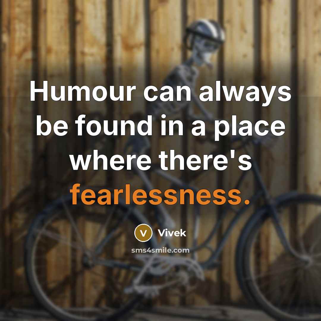 “Humour can always be found in a place where there's fearlessness.” quote by Vivek