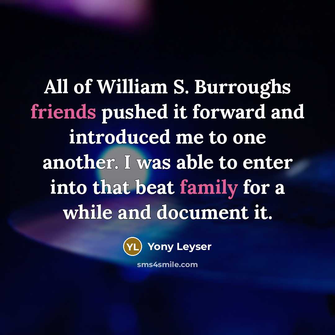 “All of William S. Burroughs friends pushed it forward and introduced me to one another. I was able to enter into that beat family for a while and document it.” quote by Yony Leyser