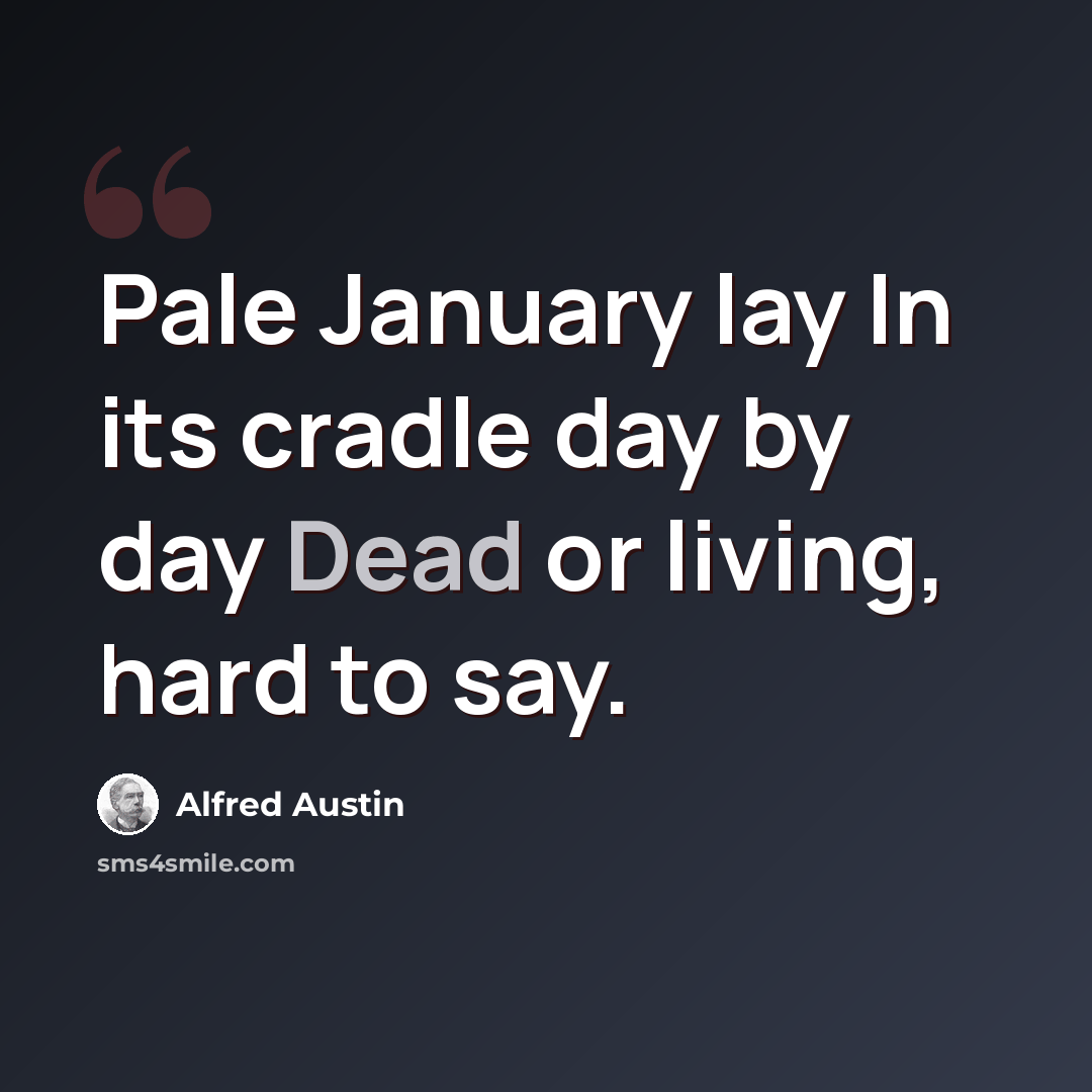 “Pale January lay In its cradle day by day Dead or living, hard to say.” quote by Alfred Austin