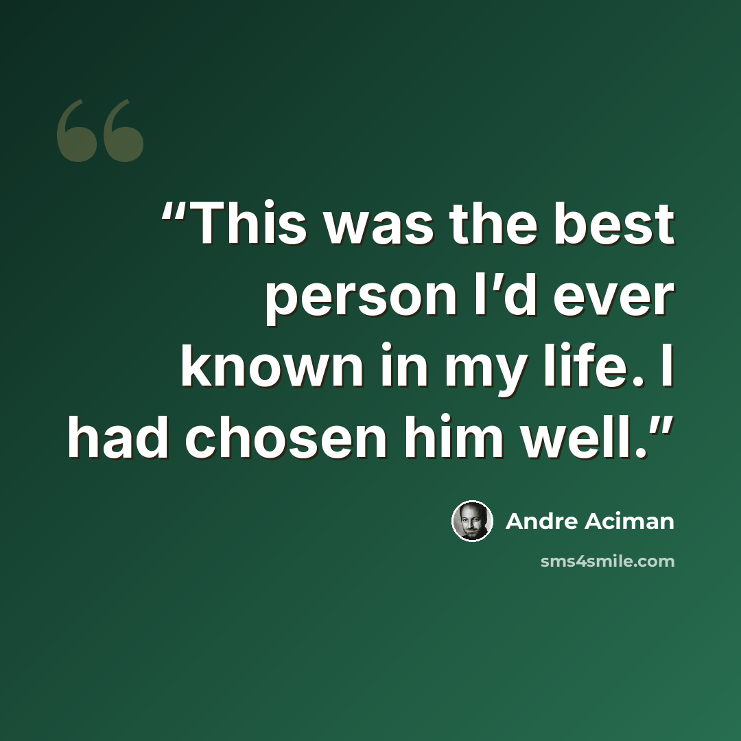 “This was the best person I’d ever known in my life. I had chosen him well.” quote by André Aciman