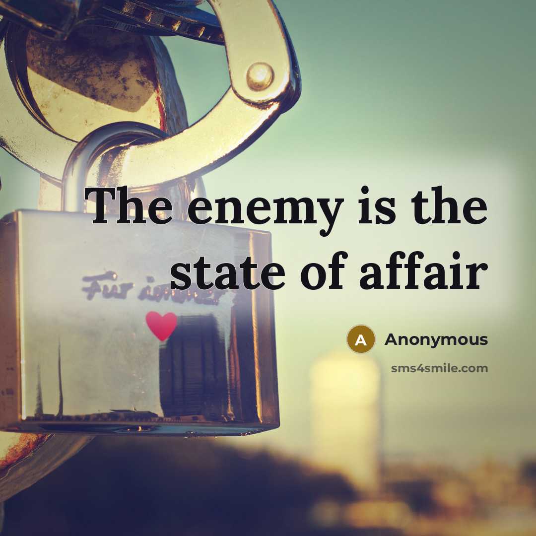 “The enemy is the state of affair” quote by Anonymous