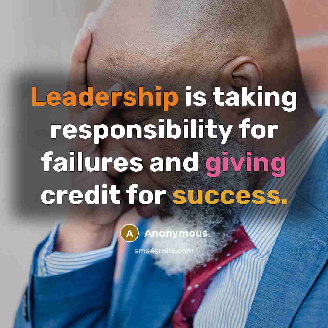 “Leadership is taking responsibility for failures and giving credit for success.” quote by Anonymous