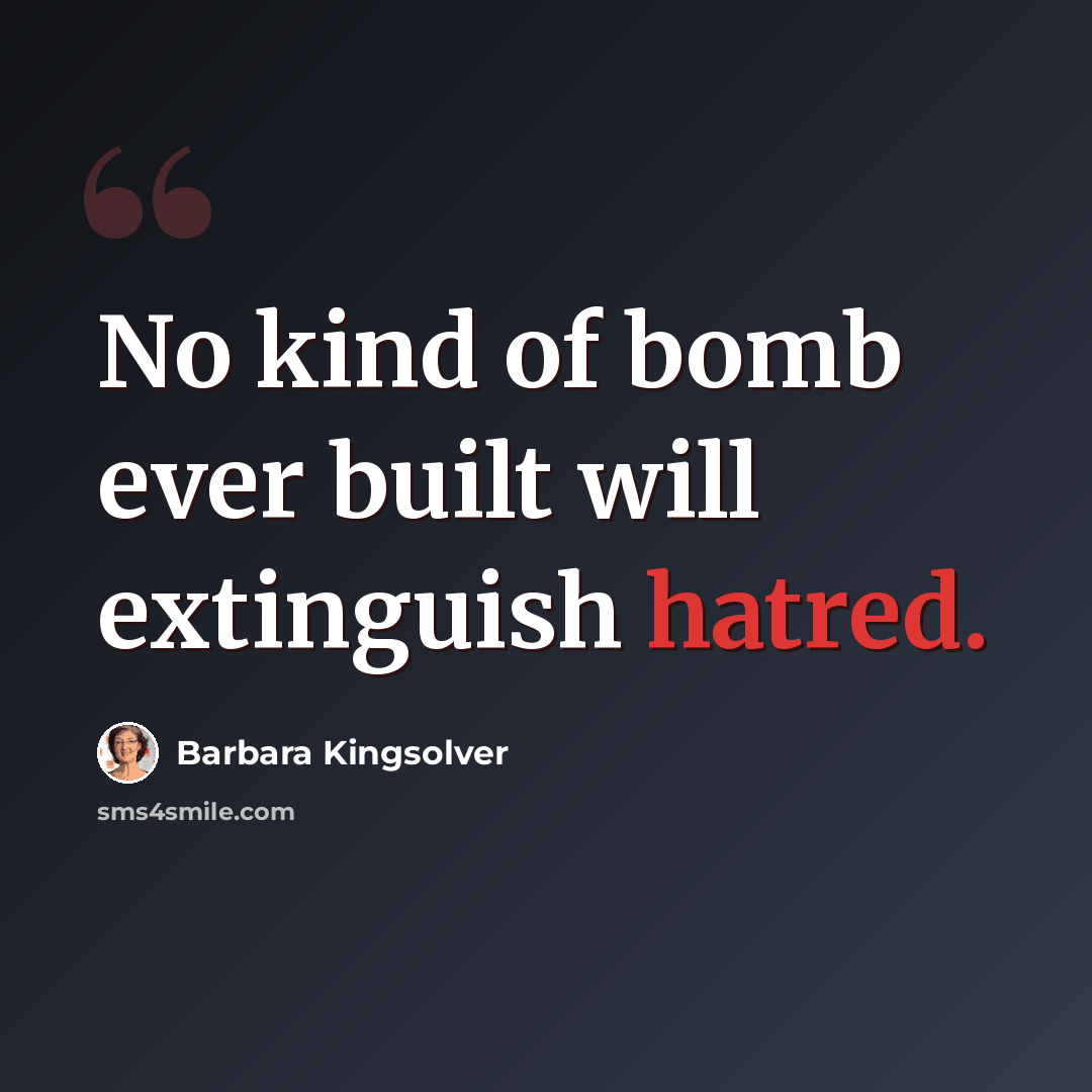 “No kind of bomb ever built will extinguish hatred.” quote by Barbara Kingsolver