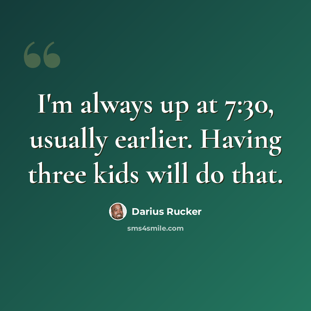 “I'm always up at 7:30, usually earlier. Having three kids will do that.” quote by Darius Rucker