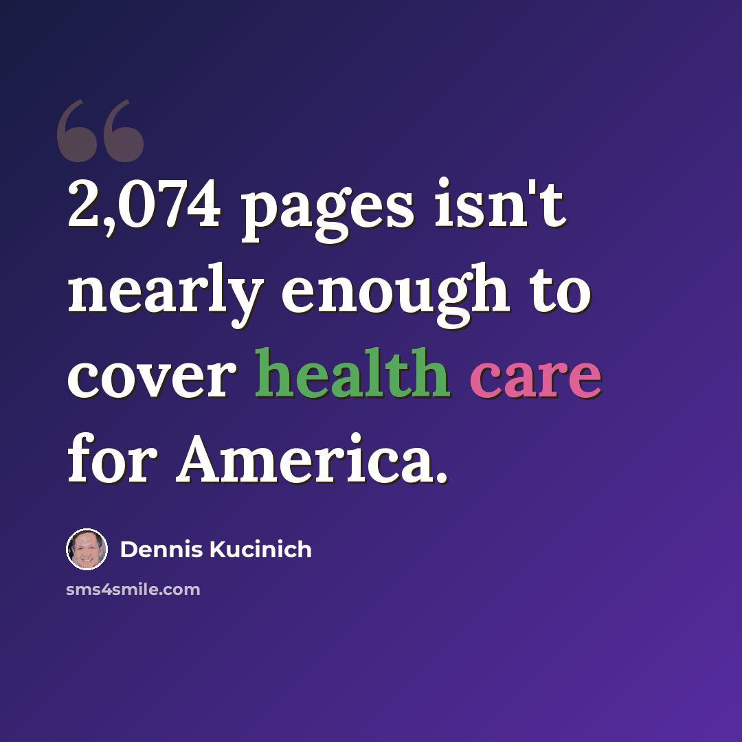 “2,074 pages isn't nearly enough to cover health care for America.” quote by Dennis Kucinich