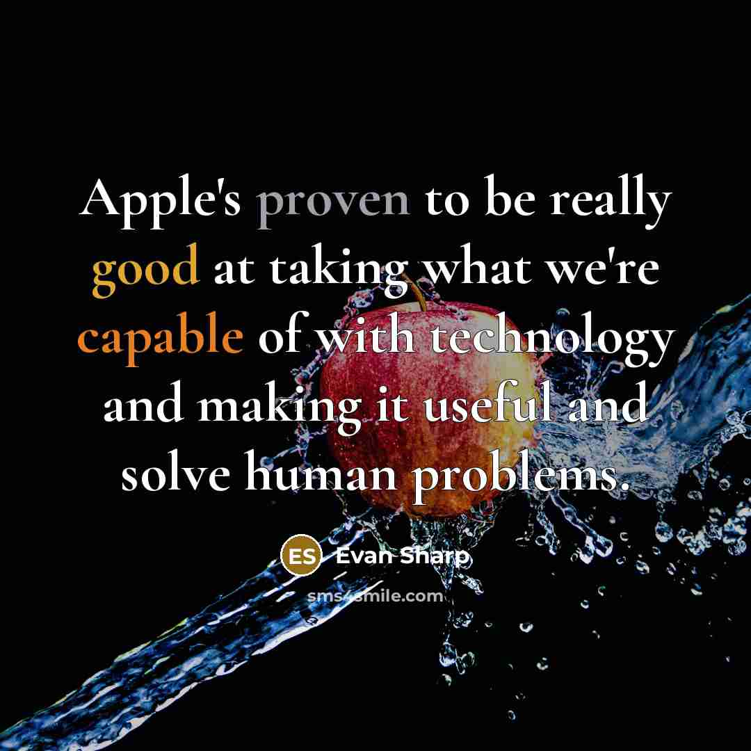 “Apple's proven to be really good at taking what we're capable of with technology and making it useful and solve human problems.” quote by Evan Sharp
