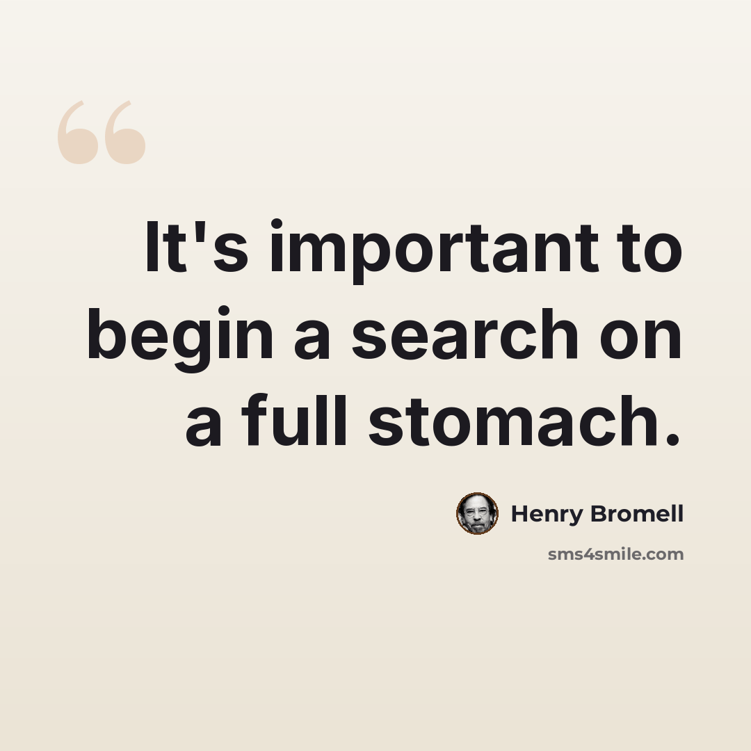 “It's important to begin a search on a full stomach.” quote by Henry Bromell