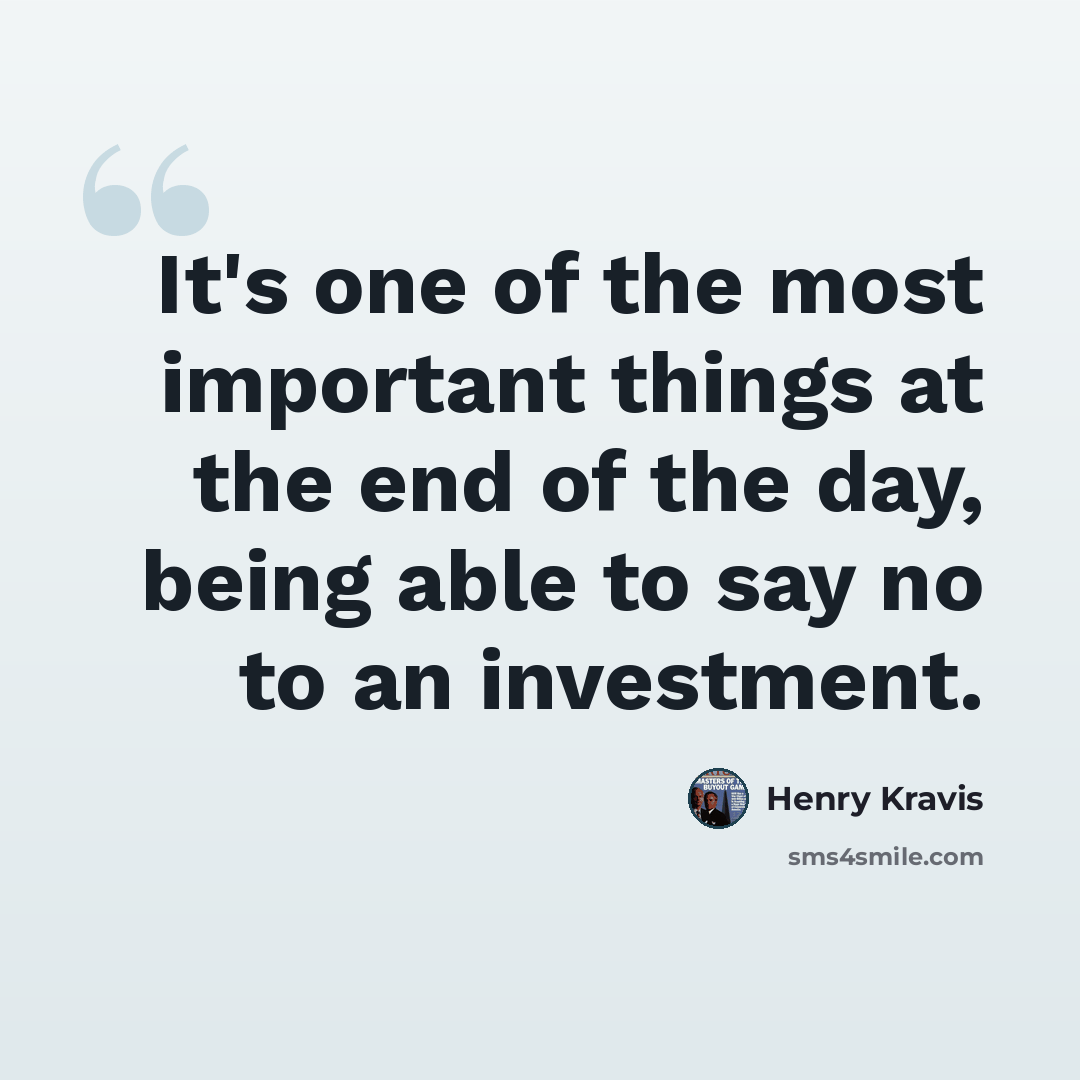 “It's one of the most important things at the end of the day, being able to say no to an investment.” quote by Henry Kravis