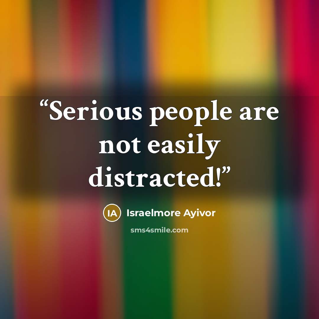 “Serious people are not easily distracted!” quote by Israelmore Ayivor