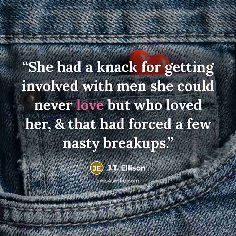 “She had a knack for getting involved with men she could never love but who loved her, & that had forced a few nasty breakups.” quote by J.T. Ellison
