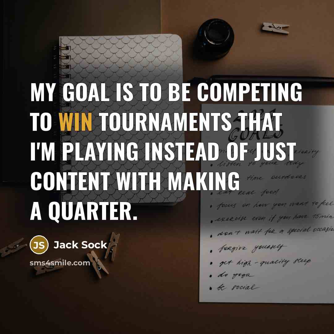 “My goal is to be competing to win tournaments that I'm playing instead of just content with making a quarter.” quote by Jack Sock