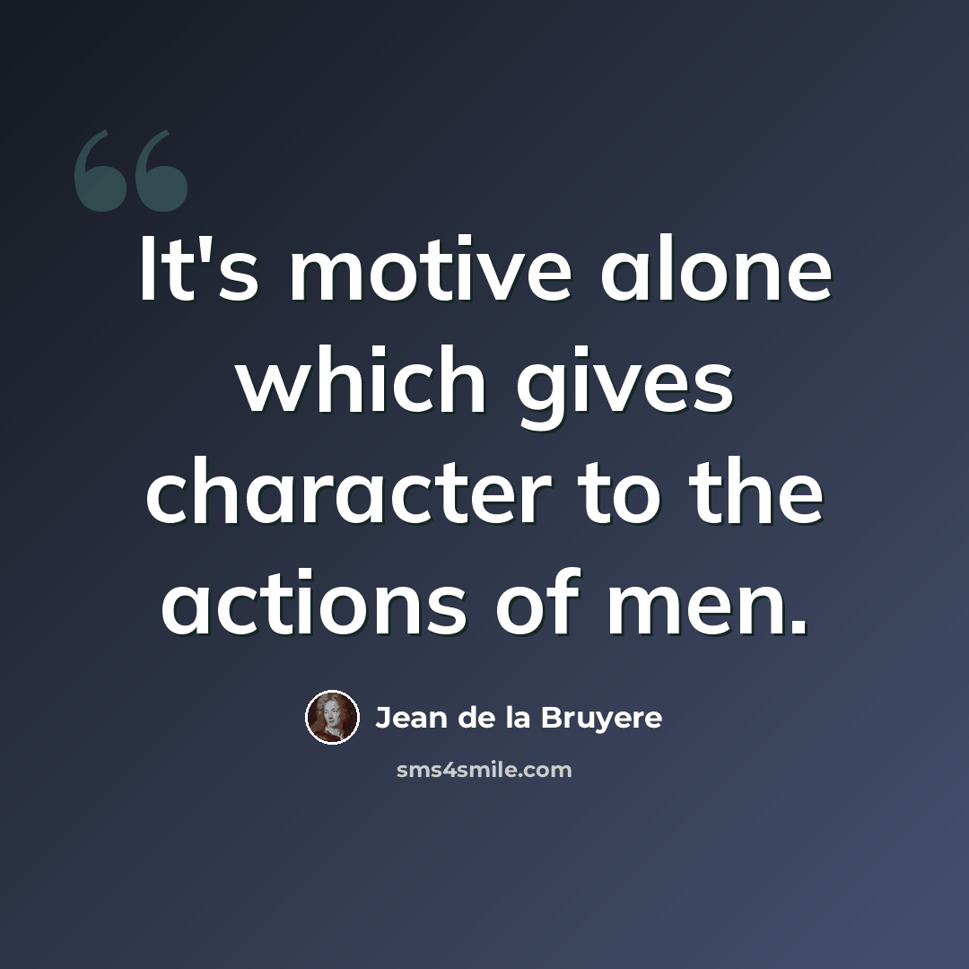 “It's motive alone which gives character to the actions of men.” quote by Jean de la Bruyere