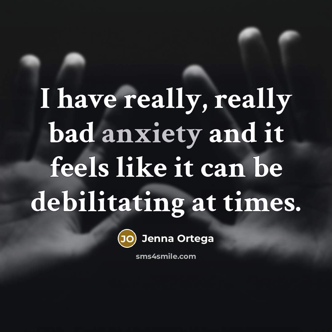 “I have really, really bad anxiety and it feels like it can be debilitating at times.” quote by Jenna Ortega