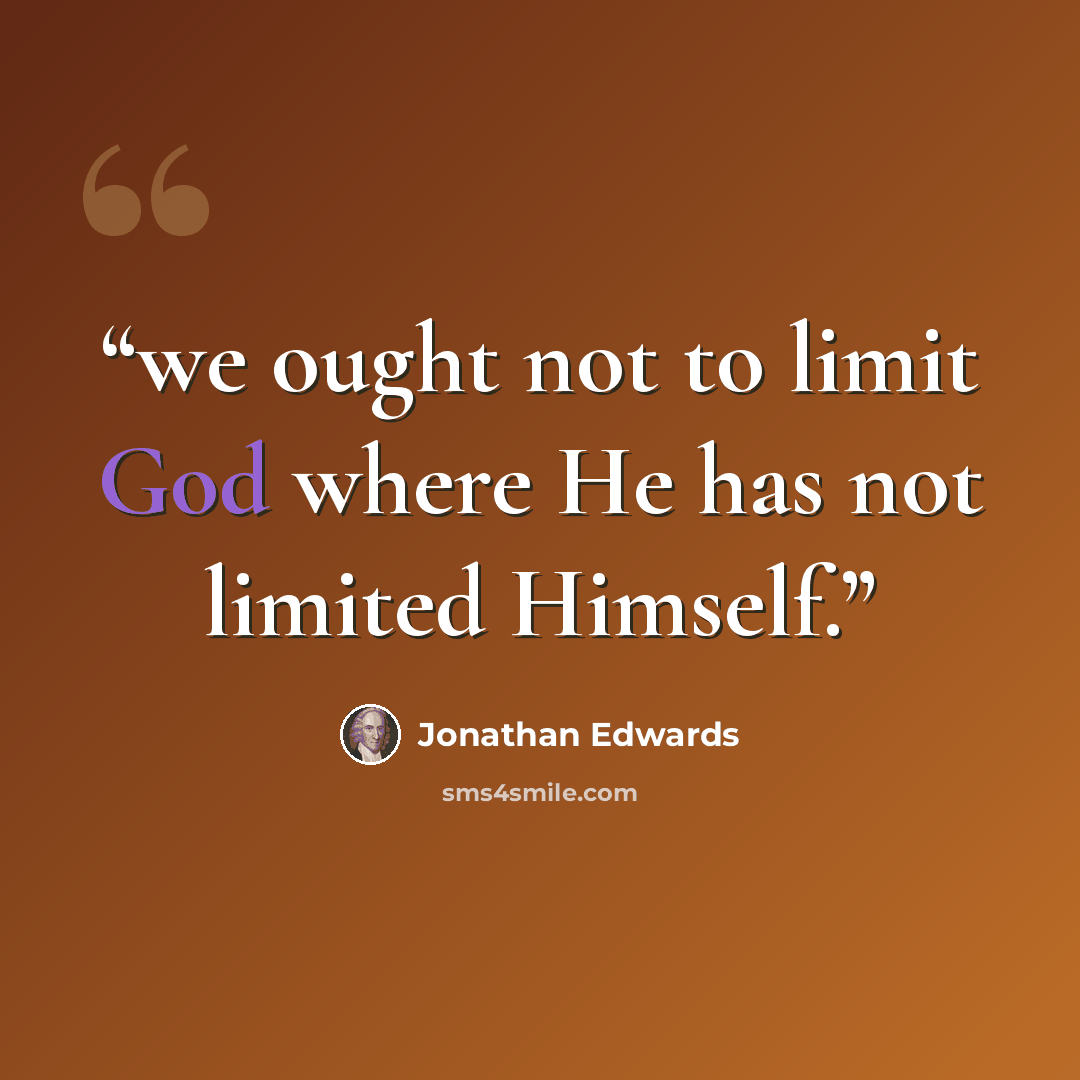 “we ought not to limit God where He has not limited Himself.” quote by Jonathan Edwards