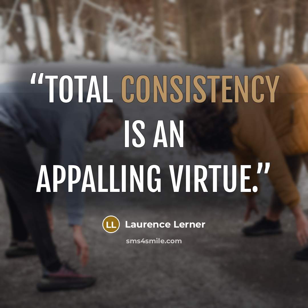 “Total consistency is an appalling virtue.” quote by Laurence Lerner