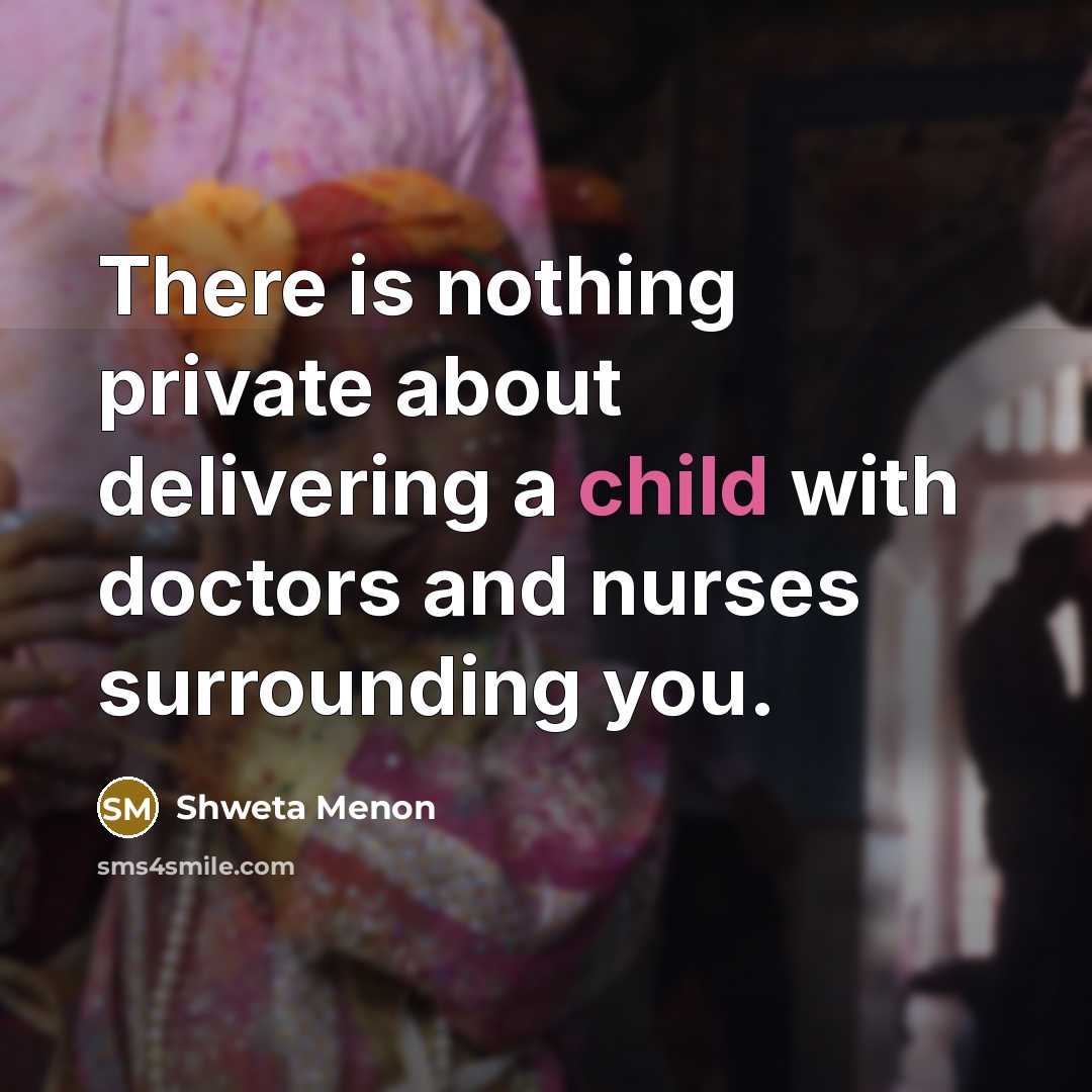 “There is nothing private about delivering a child with doctors and nurses surrounding you.” quote by Shweta Menon
