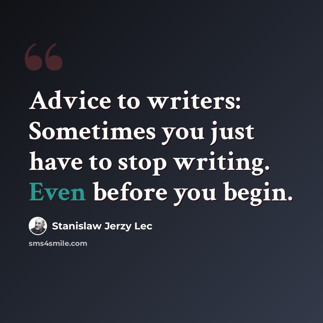 “Advice to writers: Sometimes you just have to stop writing. Even before you begin.” quote by Stanislaw Jerzy Lec