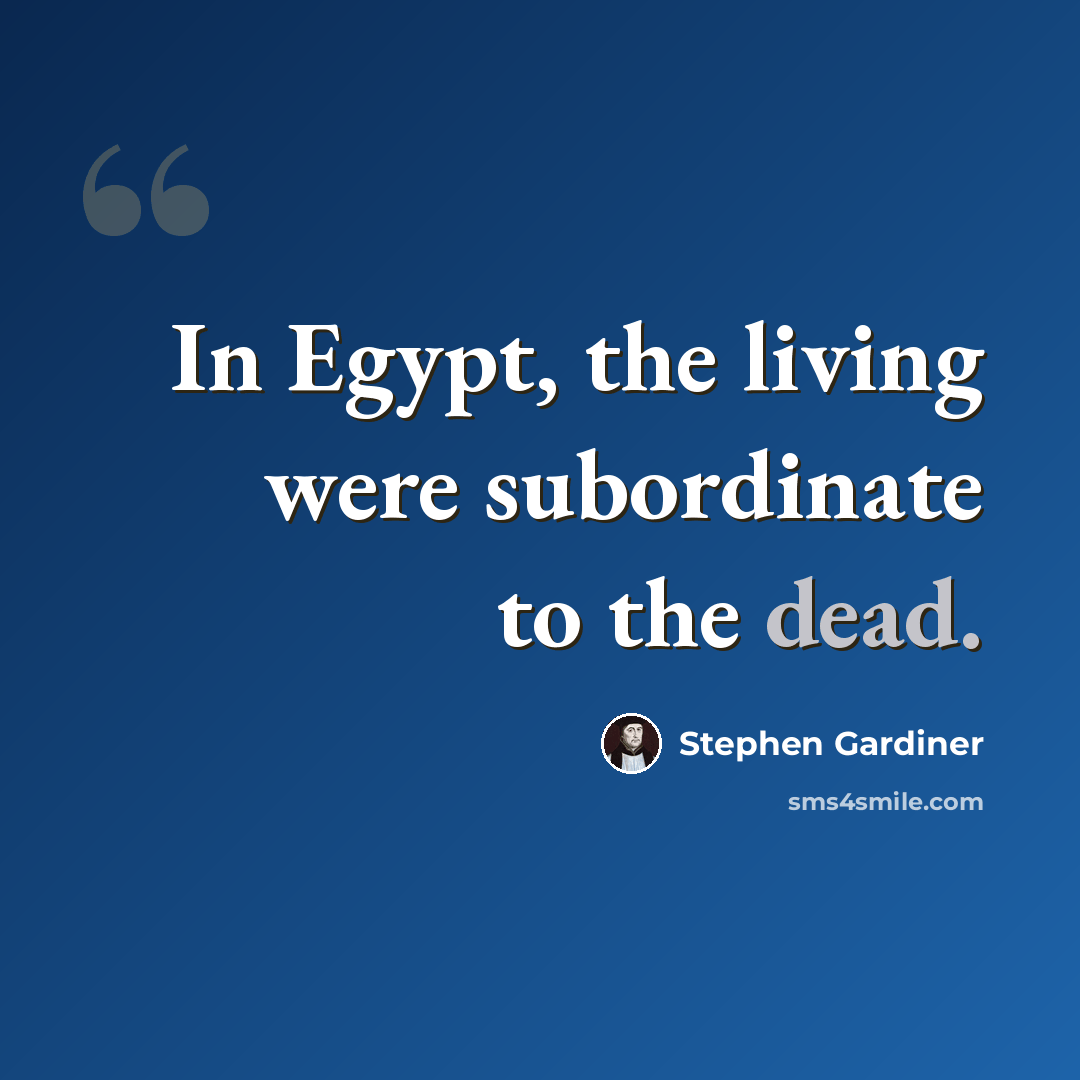 “In Egypt, the living were subordinate to the dead.” quote by Stephen Gardiner