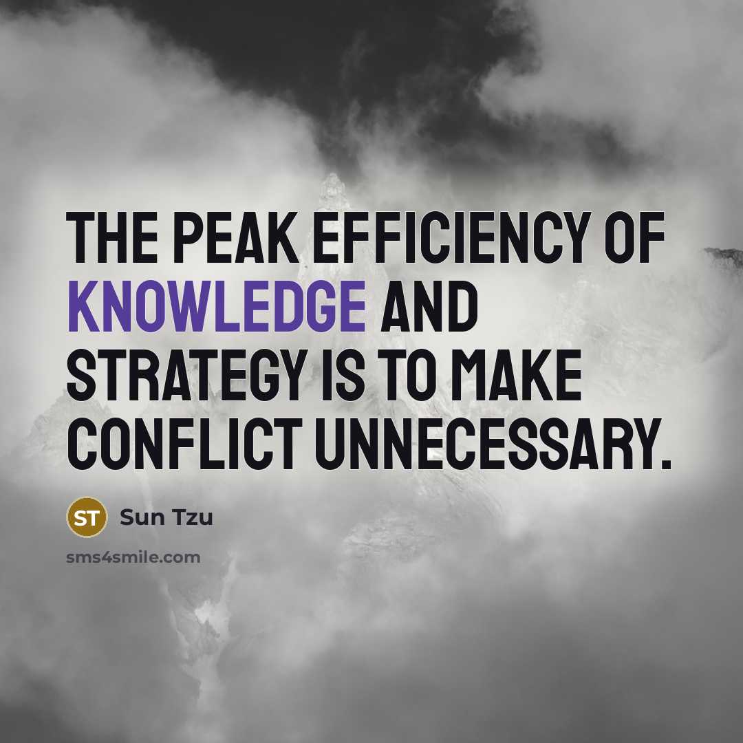 “The peak efficiency of knowledge and strategy is to make conflict unnecessary.” quote by Sun Tzu