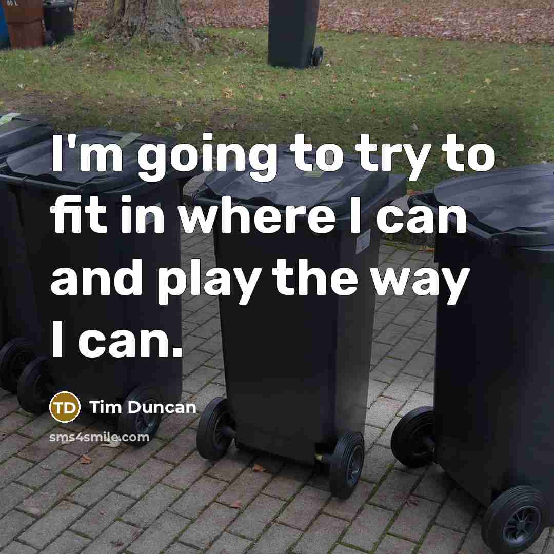 “I'm going to try to fit in where I can and play the way I can.” quote by Tim Duncan