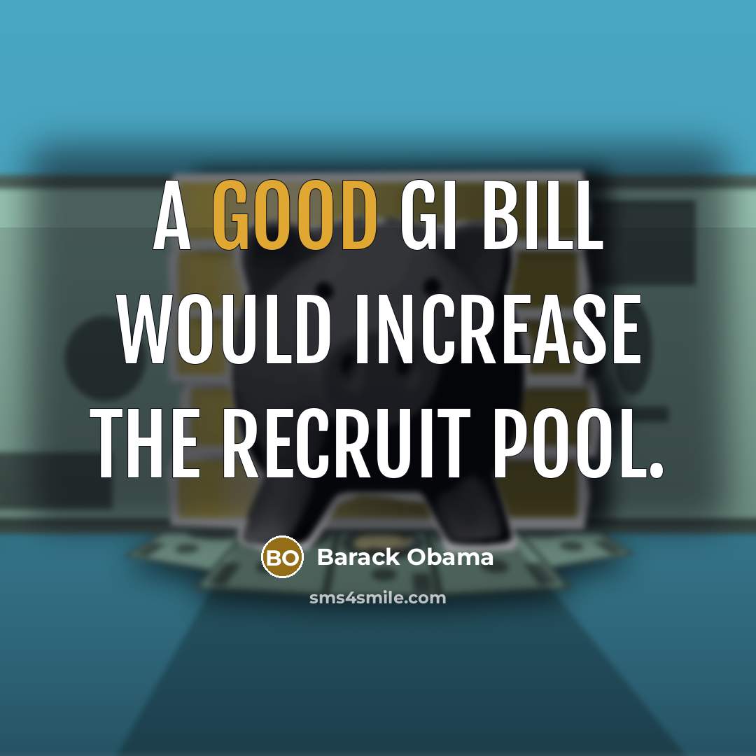 “A good GI bill would increase the recruit pool.” quote by Barack Obama