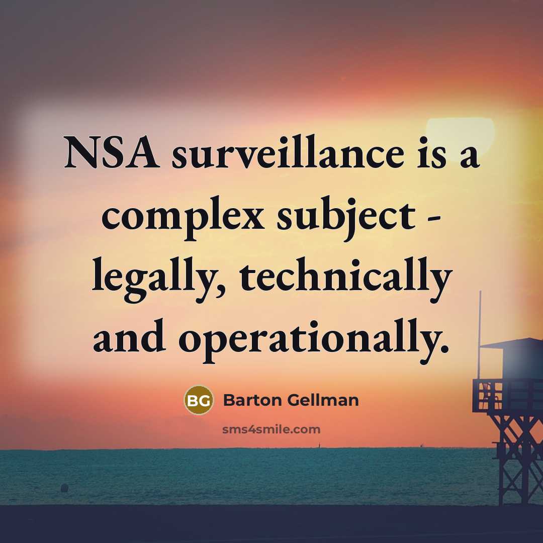 “NSA surveillance is a complex subject - legally, technically and operationally.” quote by Barton Gellman