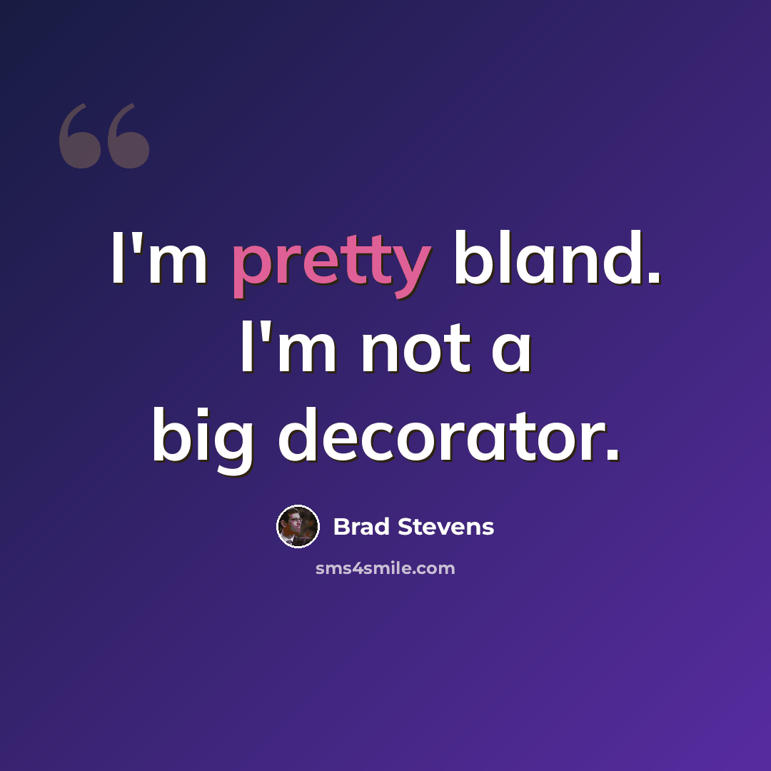 “I'm pretty bland. I'm not a big decorator.” quote by Brad Stevens