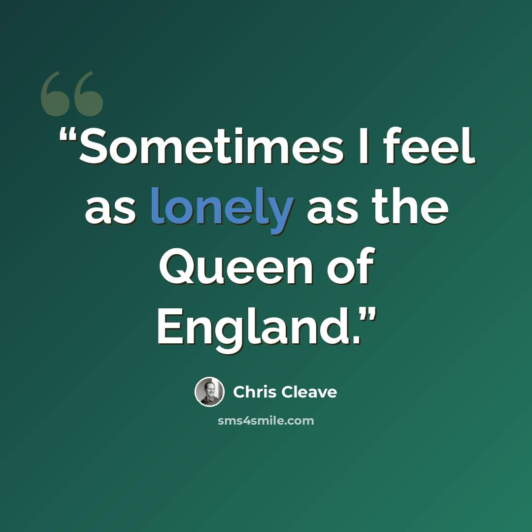 “Sometimes I feel as lonely as the Queen of England.” quote by Chris Cleave