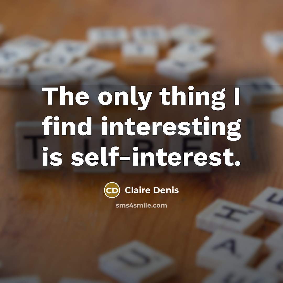 “The only thing I find interesting is self-interest.” quote by Claire Denis