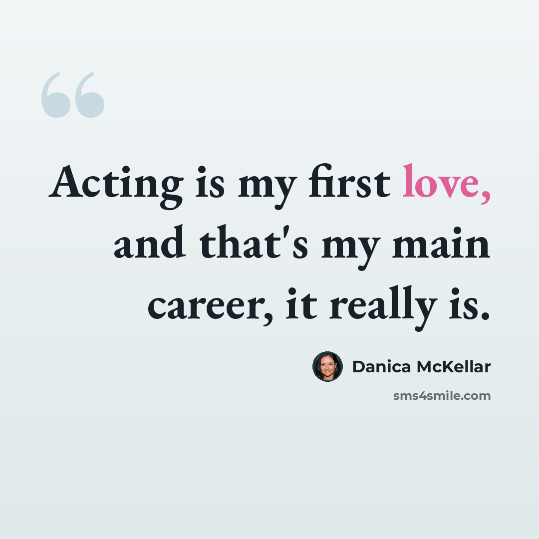 “Acting is my first love, and that's my main career, it really is.” quote by Danica McKellar