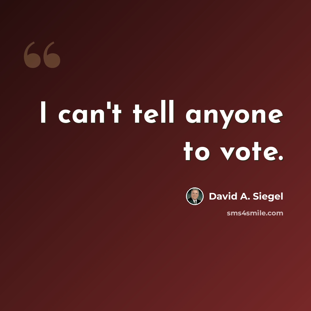 “I can't tell anyone to vote.” quote by David A. Siegel